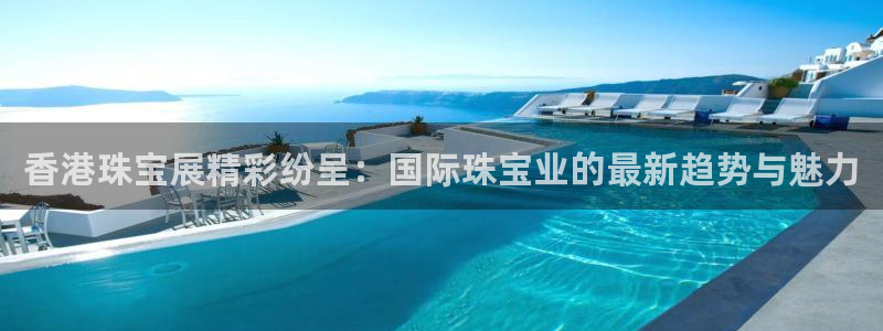 新宝5月：香港珠宝展精彩纷呈：国际珠宝业的最新趋势与魅力