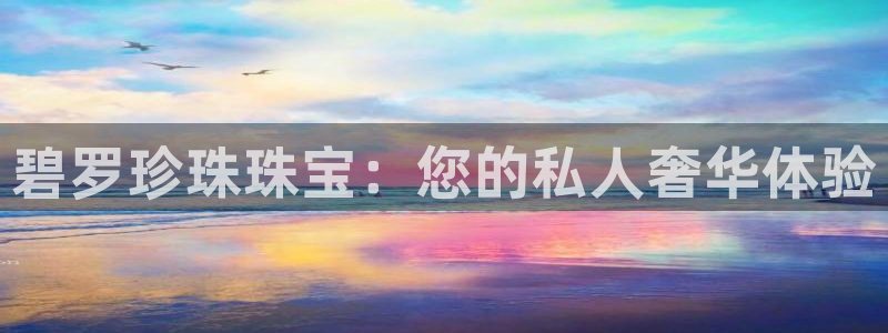 新宝5app手机下载：碧罗珍珠珠宝：您的私人奢华体验
