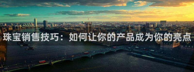 新宝5湫333 00：珠宝销售技巧：如何让你的产品成为你的亮点