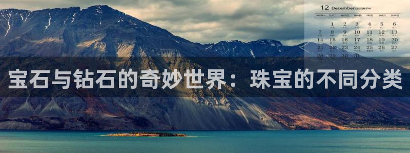 新宝5五：宝石与钻石的奇妙世界：珠宝的不同分类