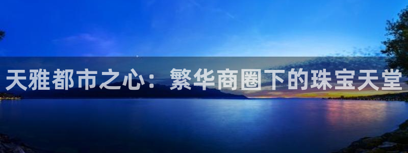 新宝5娱乐学：天雅都市之心：繁华商圈下的珠宝天堂