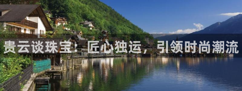 新宝5浗维33 300：贵云谈珠宝：匠心独运，引领时尚潮流