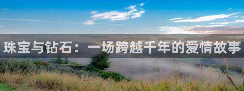 新宝集团新宝5：珠宝与钻石：一场跨越千年的爱情故事