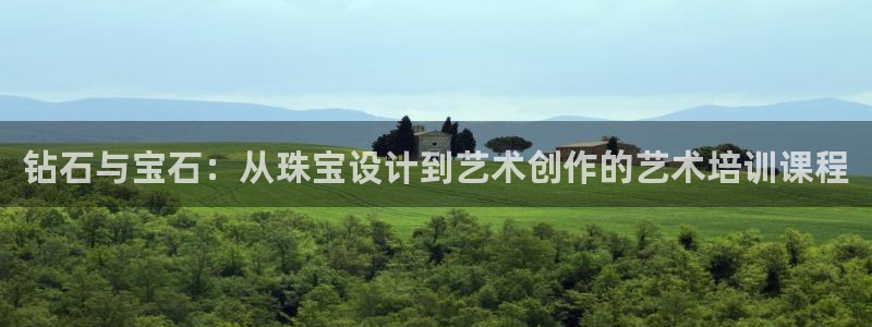 新宝5招商222111：钻石与宝石：从珠宝设计到艺术创作的艺术培训课程