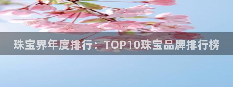 新宝5上70 667：珠宝界年度排行：TOP10珠宝品牌排行榜