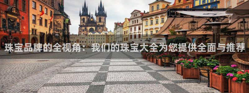 新宝5 代理：珠宝品牌的全视角：我们的珠宝大全为您提供全面与推荐