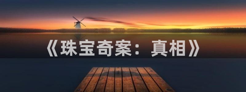 新宝5周74OOO5：《珠宝奇案：真相》