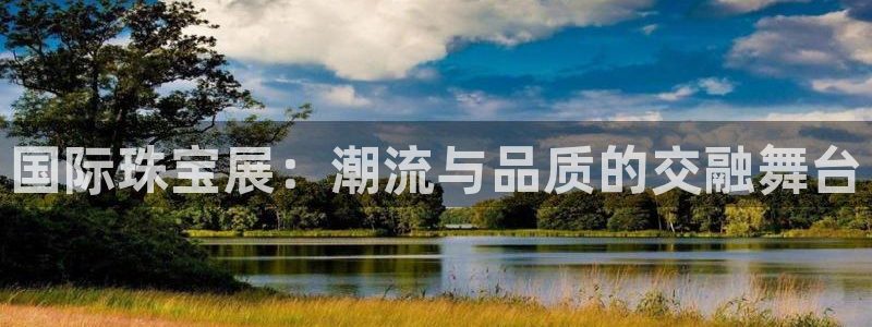 新宝j2O5O5O：国际珠宝展：潮流与品质的交融舞台