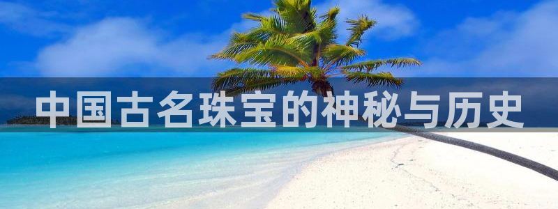 2022新宝骏rs 5：中国古名珠宝的神秘与历史