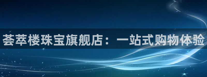 新宝5下载：荟萃楼珠宝旗舰店：一站式购物体验