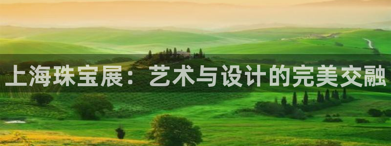 新宝5注册账号：上海珠宝展：艺术与设计的完美交融