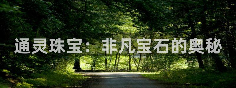 新宝5唯一：通灵珠宝：非凡宝石的奥秘