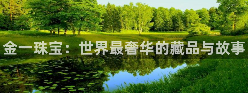 新宝gg5：金一珠宝：世界最奢华的藏品与故事