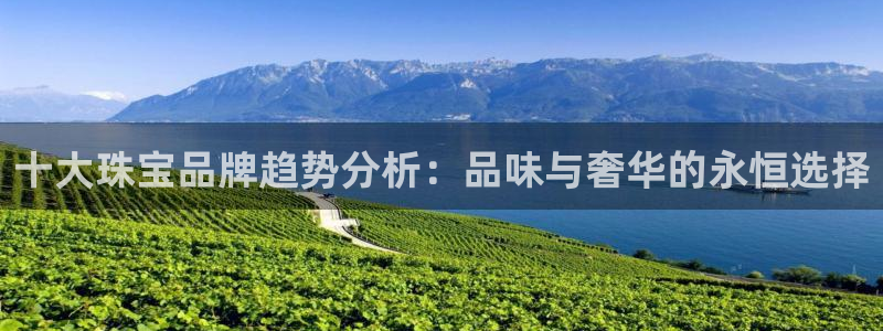 新宝5手机登录：十大珠宝品牌趋势分析：品味与奢华的永恒选择
