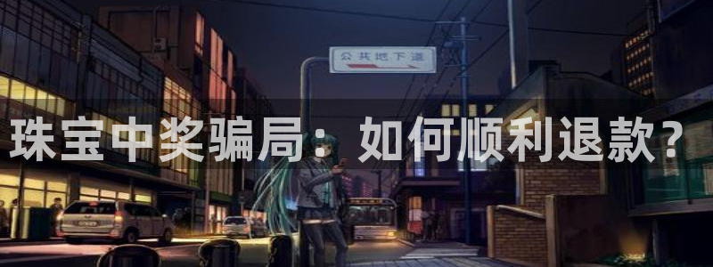 新宝rc_5w：珠宝中奖骗局：如何顺利退款？