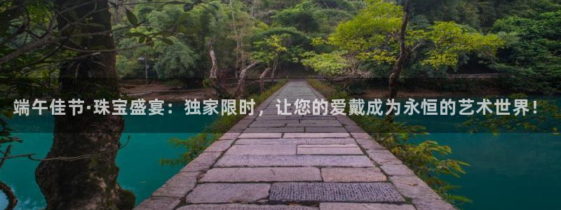 新宝5注册账号：端午佳节·珠宝盛宴：独家限时，让您的爱戴成为永恒的艺术世界！