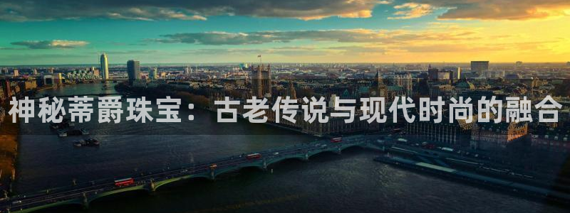 新宝5培训：神秘蒂爵珠宝：古老传说与现代时尚的融合