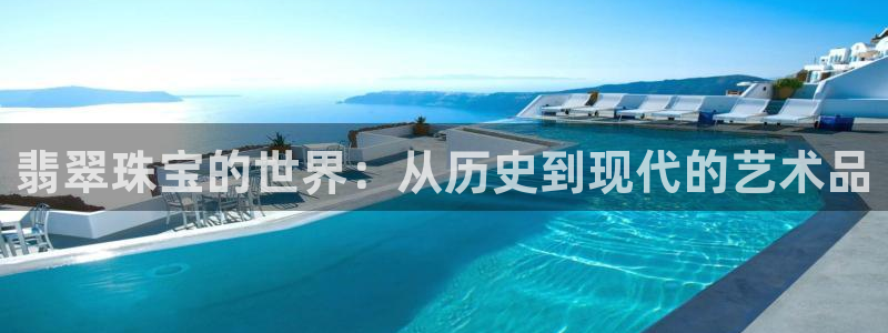 新宝5下载软件：翡翠珠宝的世界：从历史到现代的艺术品