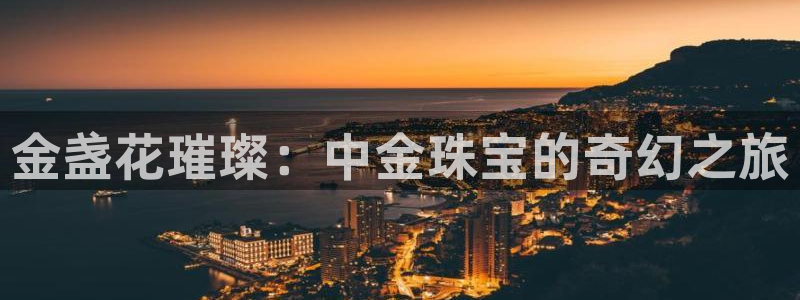 新宝b2O5O5O：金盏花璀璨：中金珠宝的奇幻之旅