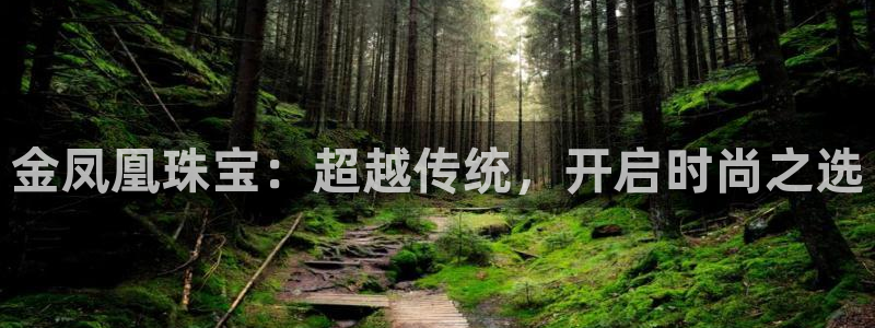 新宝5娱乐然：金凤凰珠宝：超越传统，开启时尚之选
