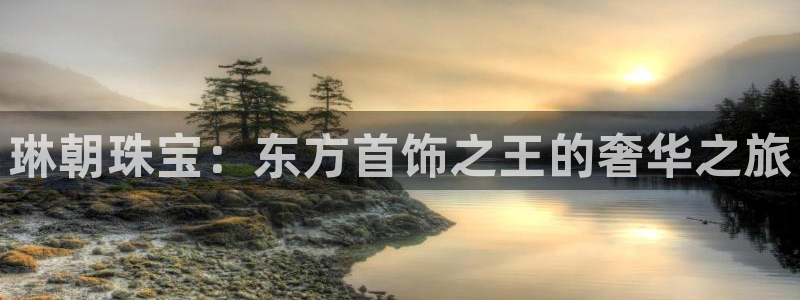 新宝5账号注册：琳朝珠宝：东方首饰之王的奢华之旅